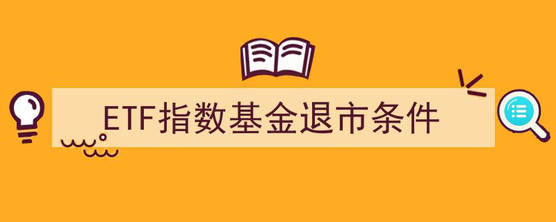 ETF指数基金退市条件解析,关键指标与流程全解读"/
