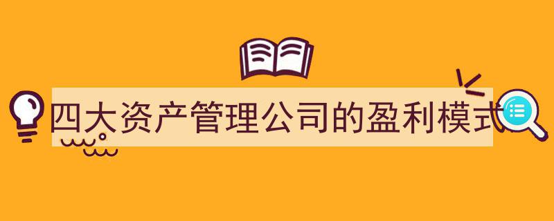 四大资产管理公司创新盈利模式解析"/