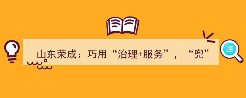山东荣成,创新“治理+服务”模式，全面“兜”护群众诉求"/