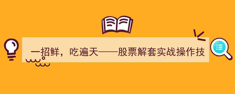 一招鲜，解套无敌——揭秘股票解套实战操作高招"/