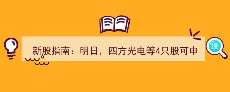 明日申购指南,四方光电领衔，四新股科创板创业板同步上市"/
