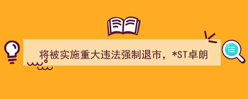 12月26日起停牌！ST卓朗将被实施重大违法强制退市！"/