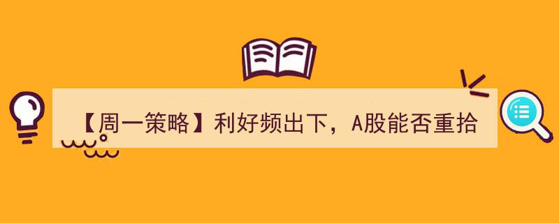 【周一策略】利好频出，A股能否在春风拂面中重拾升势？"/