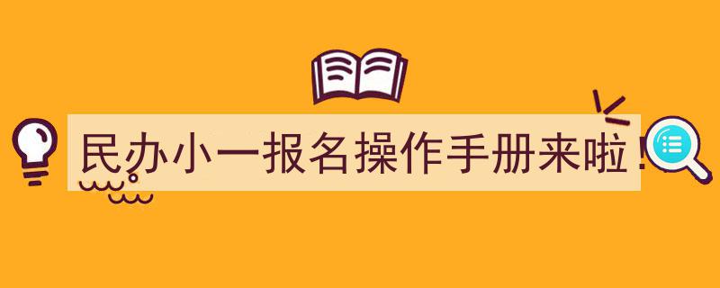 民办小一报名操作手册全新发布！轻松掌握报名步骤"/