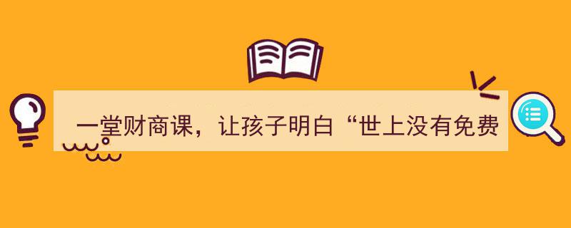 爸妈学堂,一堂财商课，教会孩子“世上没有免费的午餐”的理财智慧"/