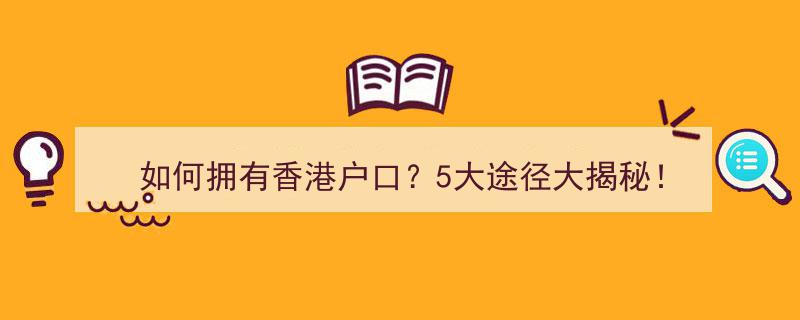 如何轻松拥有香港户口？揭秘5大高效途径！"/