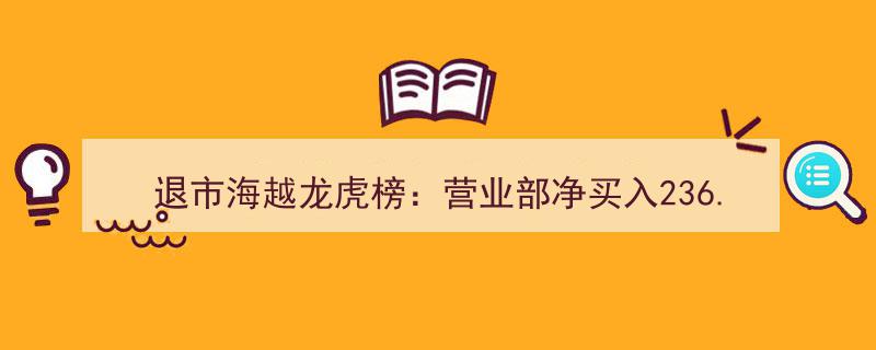 退市海越龙虎榜风云,营业部净买入236.40万元引热议"/