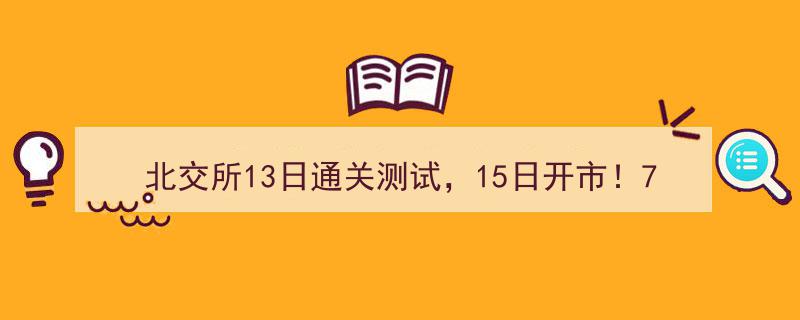 北交所13日通关测试在即，15日开市！七家鲁企精彩亮相，表现备受瞩目！"/