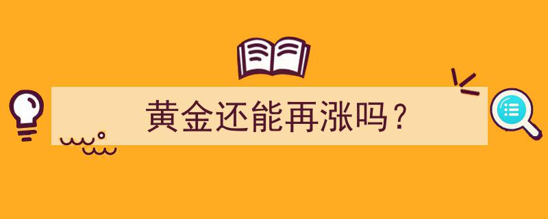 黄金市场分析,未来还能否再创涨势巅峰？"/