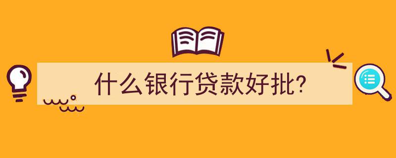 揭秘,什么银行贷款好批？精选高通过率银行贷款攻略"/
