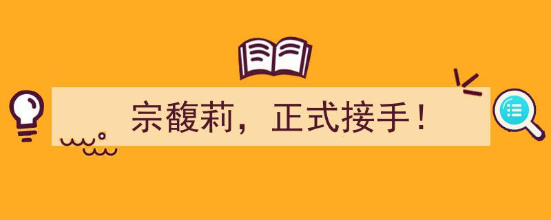 宗馥莉正式接手！传承家族企业新篇章开启"/