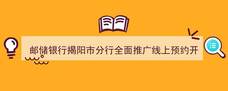 邮储银行揭阳市分行创新服务，全面启动线上预约开户，赋能企业转型升级新篇章"/