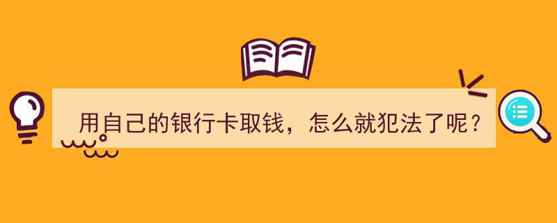揭秘,为何用自己的银行卡取钱，竟可能触犯法律？"/