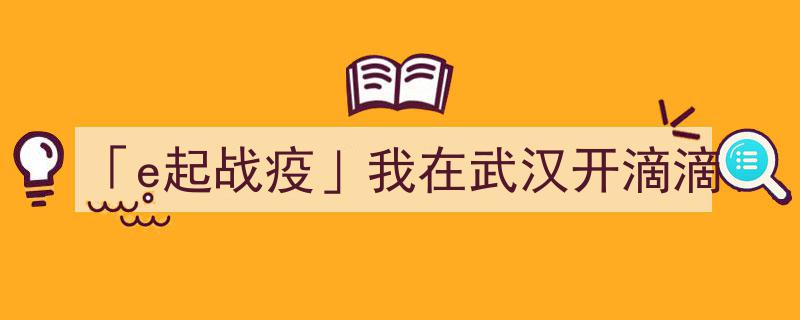 「e起战疫」武汉抗疫一线,我的滴滴司机抗疫日记"/