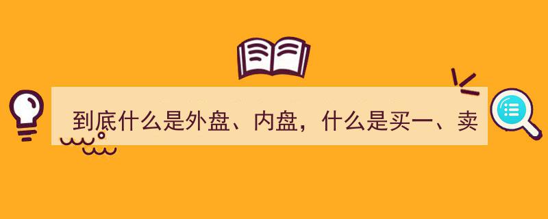 揭秘股市奥秘,外盘内盘与买一卖一，到底有何区别？"/