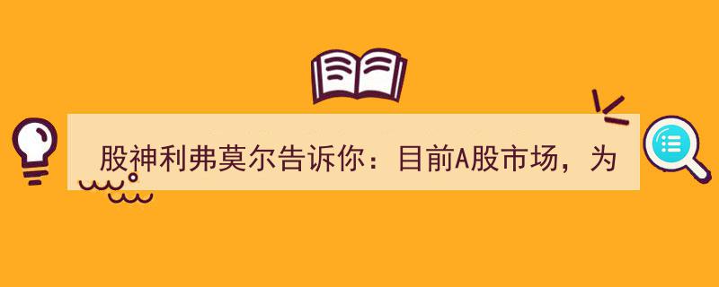 股神利弗莫尔揭秘,A股低股价下资金持续流出之谜，炒股需知！"/