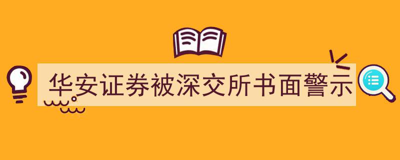 华安证券遭深交所书面警示,监管层强化风险防控"/