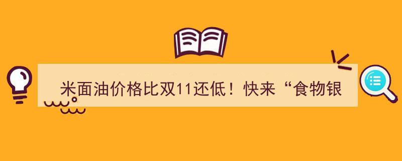 米面油惊爆价低于双11！速来“食物银行”开启超值开户体验！"/