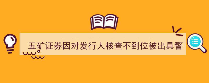 五矿证券因发行人核查不力遭警示函，诚信档案留痕记录问题行为"/