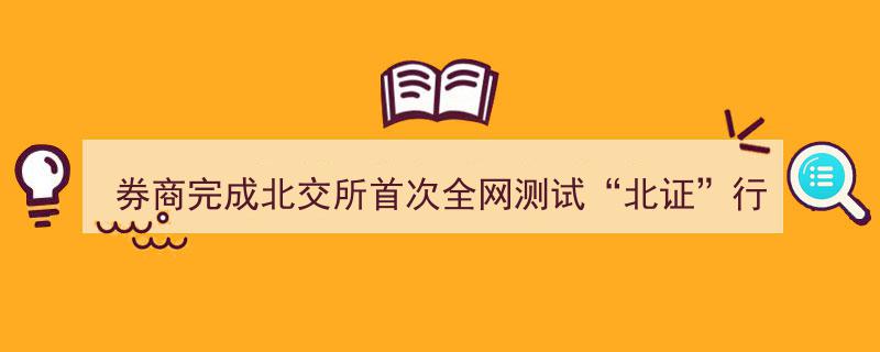 券商圆满完成北交所首次全网测试,北证行情及新股申购等核心模块成功上线"/