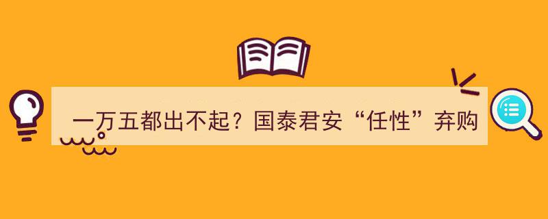 一万五都出不起？国泰君安“任性”弃购浙商证券，揭秘五招避免投资失误"/