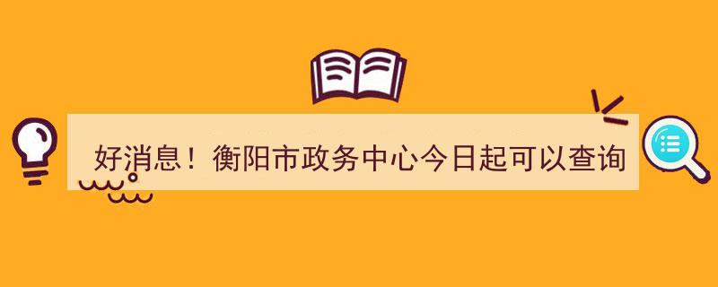 好消息！衡阳市政务中心全新服务,今日起可便捷查询个人征信"/