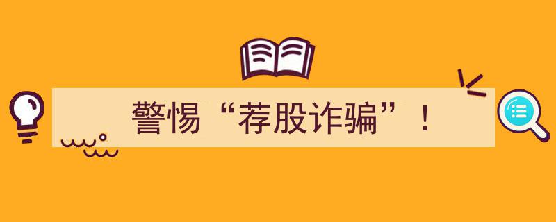 警惕“荐股诈骗”陷阱！揭秘常见手段，教你如何辨别与防范！"/
