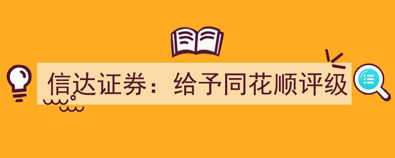 信达证券最新评级,同花顺获高评价解析"/