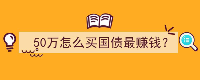 50万投资攻略,揭秘如何购买国债实现最大收益"/