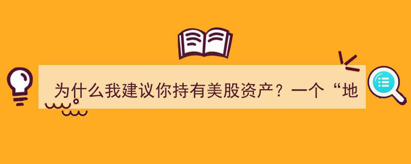 为什么地球公民应持有美股资产,资产配置的全球视角解析"/