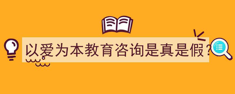 揭秘“以爱为本教育咨询”,真伪辨析，家长必看"/
