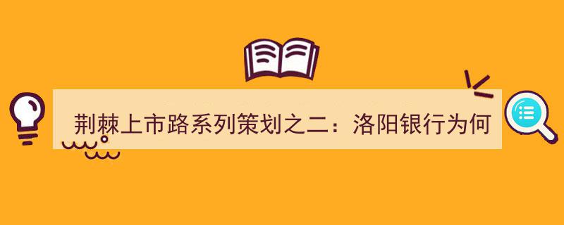 荆棘上市路系列之二,洛阳银行九年IPO辅导期之谜探究"/