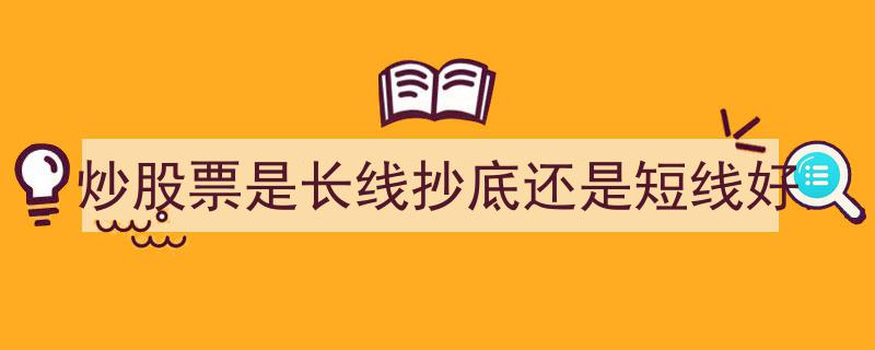 长线抄底还是短线博弈,炒股票的最佳策略解析"/