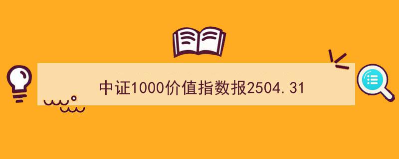 中证1000价值指数突破2504.31点，渤海租赁等十大权重股引领市场风潮"/