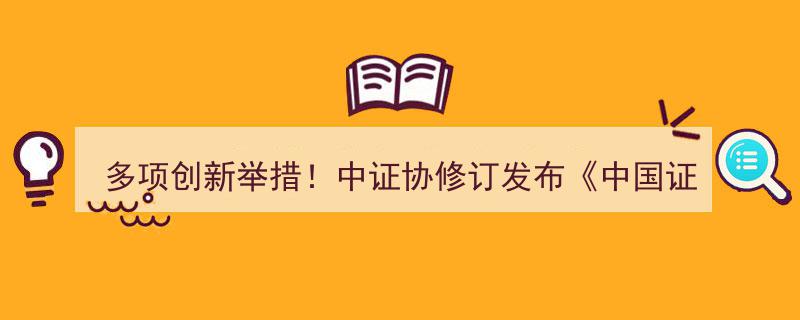 多项创新举措助力发展！中证协全新修订发布中国证券业协会证券纠纷调解规则"/