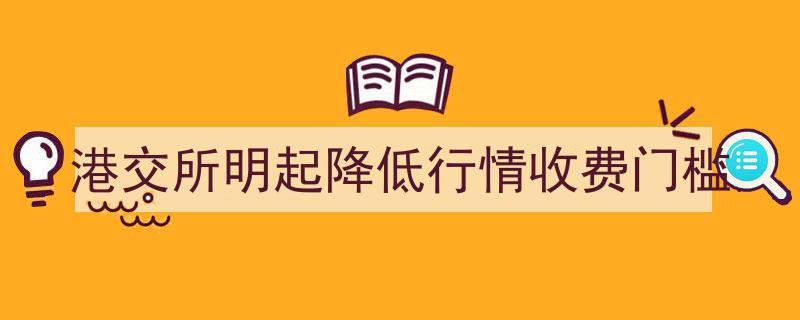 港交所明日起下调行情收费门槛，助力市场信息更加普惠"/