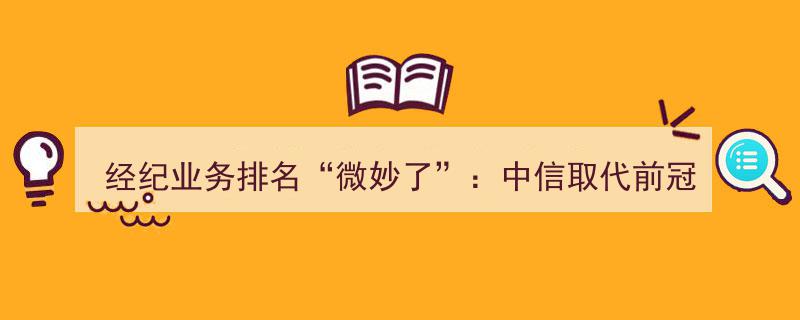 “经纪业务排名微妙变动”,中信登顶新霸主，招商跃升四位至第三，券商财富管理浪潮中乘风破浪"/