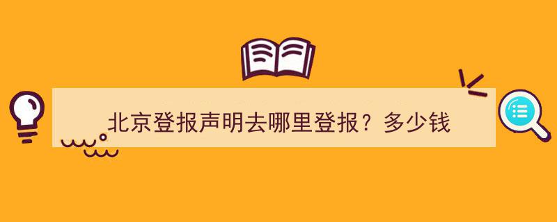 北京登报声明,去哪里登报？收费标准大揭秘"/