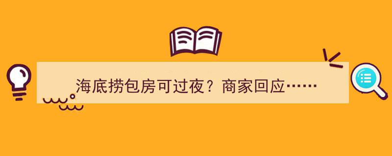 海底捞包房惊现过夜服务？商家正面回应引热议"/