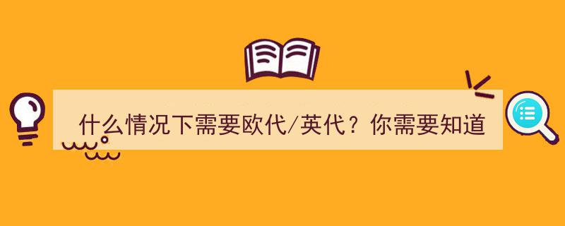 什么情况下需要欧代/英代？你必须掌握的欧/英代全攻略解析"/