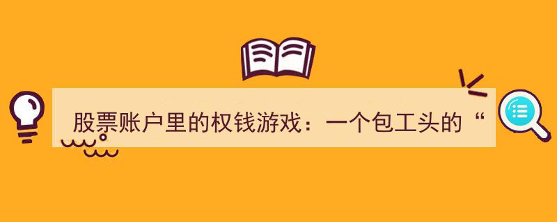 股票账户里的权钱漩涡,揭秘包工头的“创新”投资悲剧"/