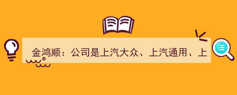 金鸿顺荣登汽车巨头供应商行列,为上汽大众、通用等多家知名车企提供一级配套服务"/
