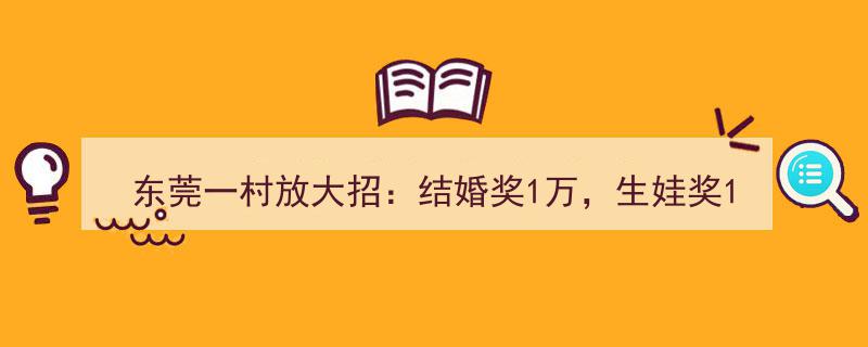 东莞一村豪气十足,结婚生子皆奖1万，奖金秒到账，村民喜提福利大礼包"/