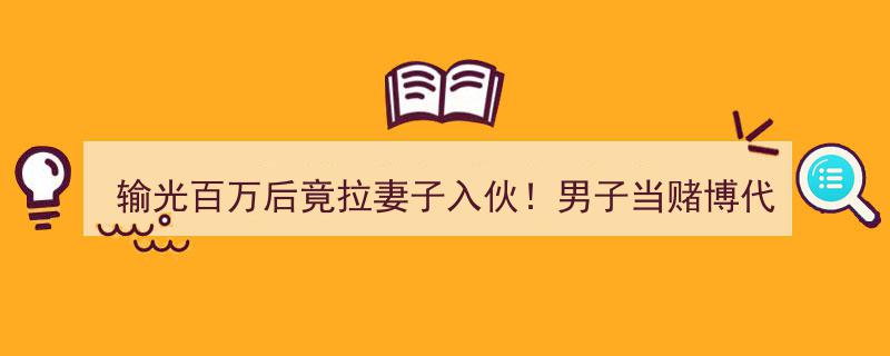输光百万心有不甘，男子拉妻共谋,赌博代理操盘2.5亿终落法网"/