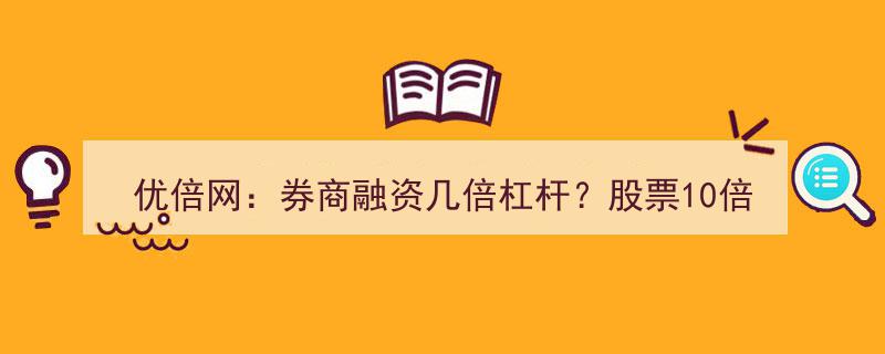 优倍网揭秘,券商融资杠杆上限揭秘，股票10倍杠杆跌至何种程度将爆仓？"/