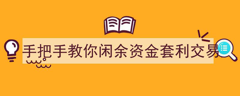 手把手带你轻松驾驭闲余资金，解锁套利交易盈利之道"/