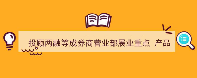 券商营业部聚焦投顾、两融业务，产品代销费率改革动态引发市场关注"/