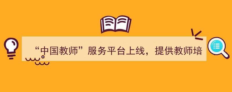 中国教师服务平台正式上线,一站式培训查询与电子证照服务便捷呈现"/