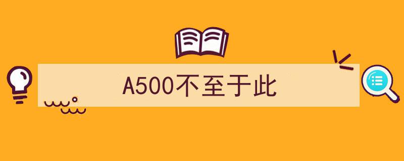 A500级品质，岂能止步于此——探索超越期待的产品境界"/