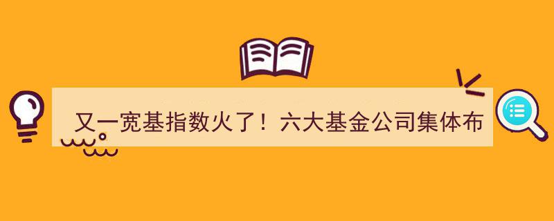 又一宽基指数爆发！六大基金公司联手布局，市场瞩目新风向"/